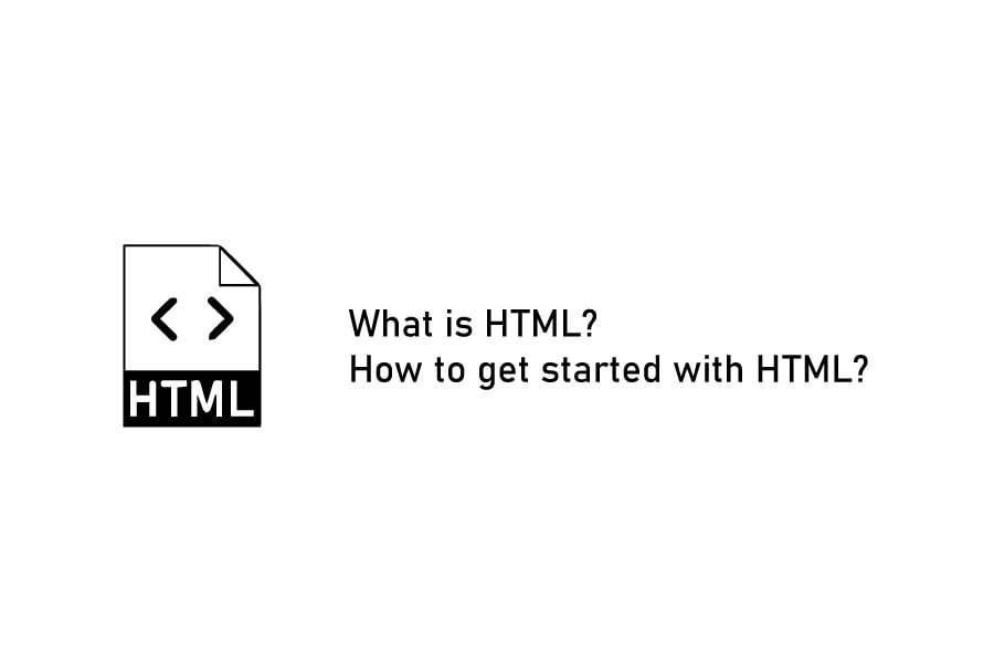 What is HTML? and How to get started with HTML?